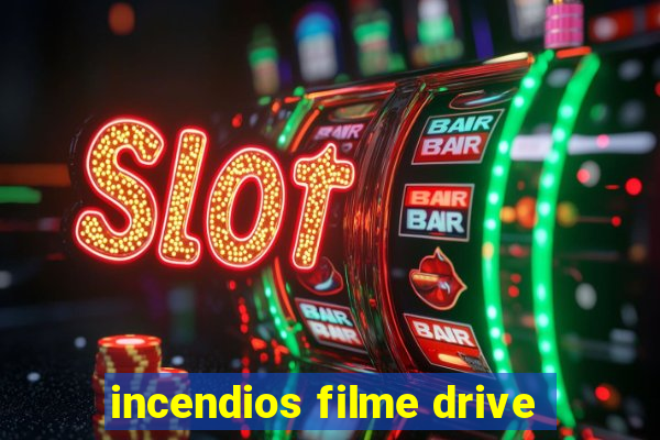 incendios filme drive